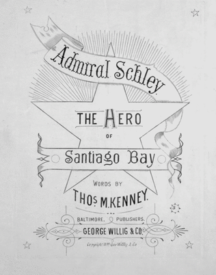 Admiral Schley. The Hero of Santiago Bay. (A Toast)