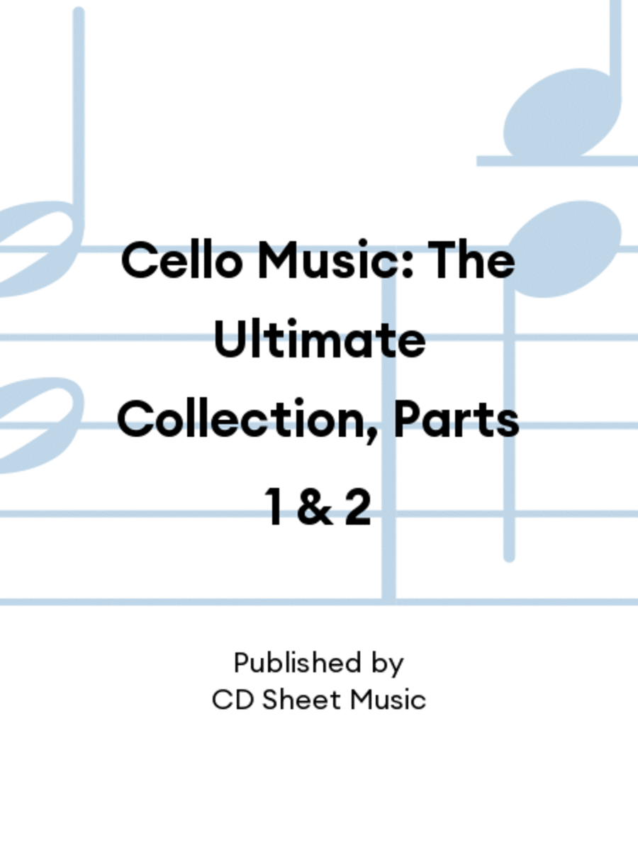 Cello Music: The Ultimate Collection, Parts 1 & 2