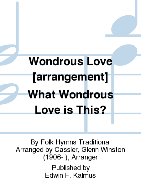 Wondrous Love [arrangement] What Wondrous Love is This?