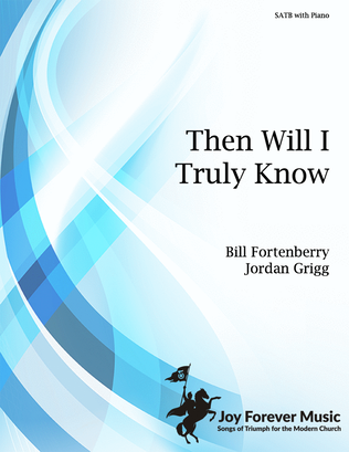 Then Will I Truly Know - SATB with Piano