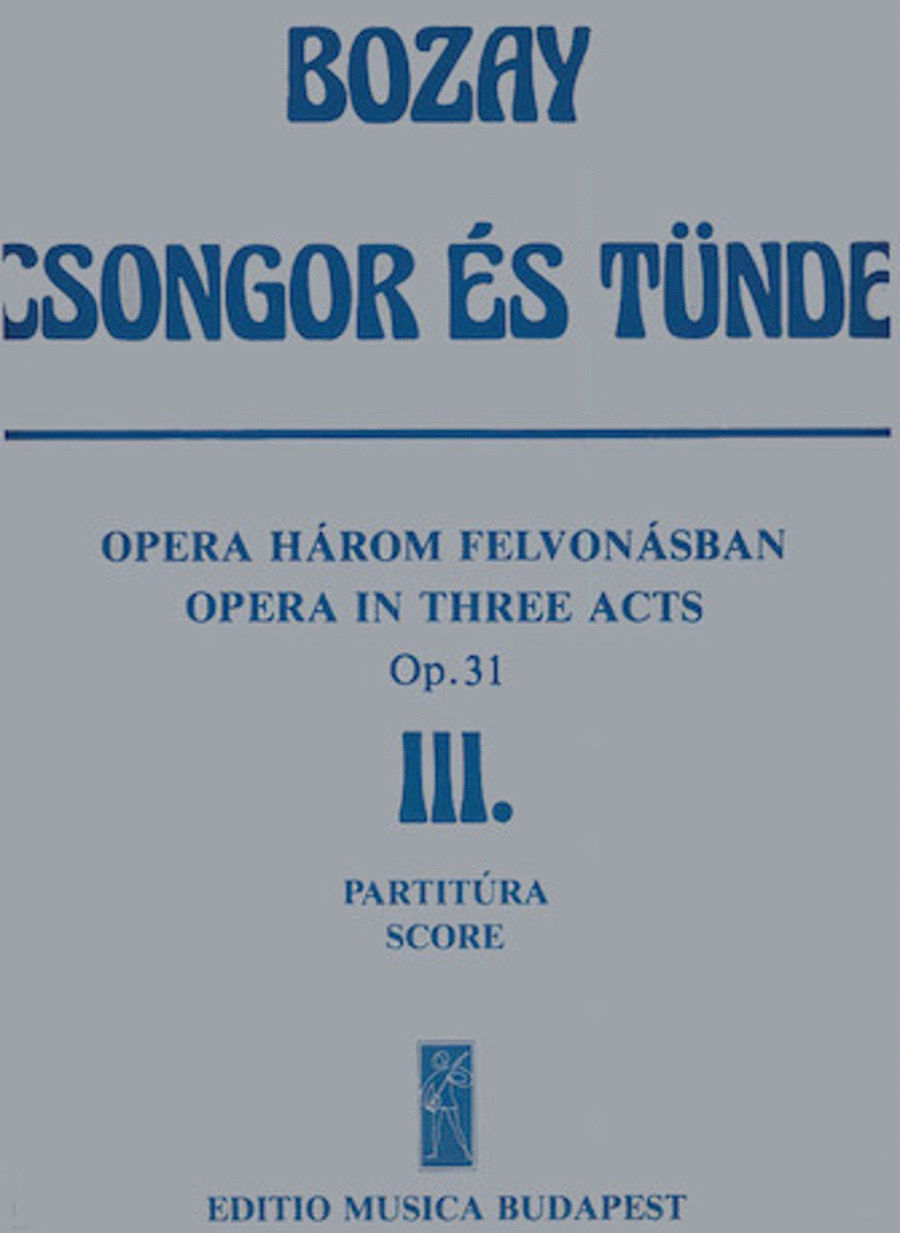 Csongor Es TUnde. Opera In 3 Acts