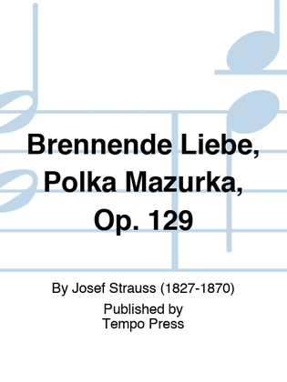 Brennende Liebe, Polka Mazurka, Op. 129