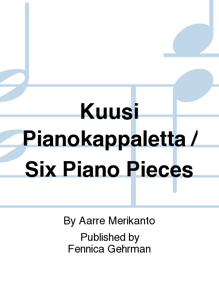 Kuusi Pianokappaletta / Six Piano Pieces