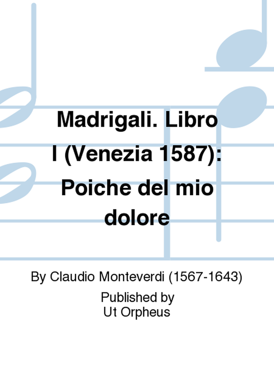 Madrigali. Libro I (Venezia 1587): Poiche del mio dolore