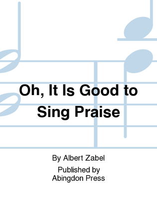 Oh, It Is Good To Sing Praise