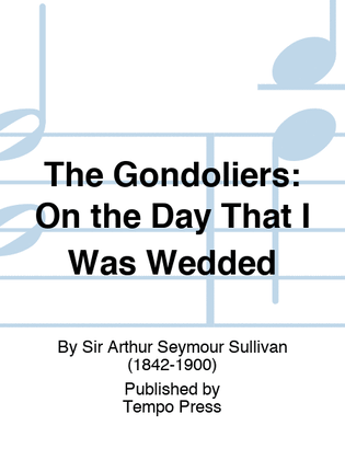 GONDOLIERS, THE: On the Day That I Was Wedded