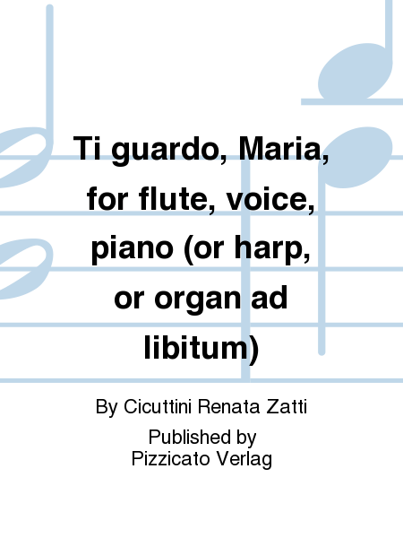 Ti guardo, Maria, for flute, voice, piano (or harp, or organ ad libitum)