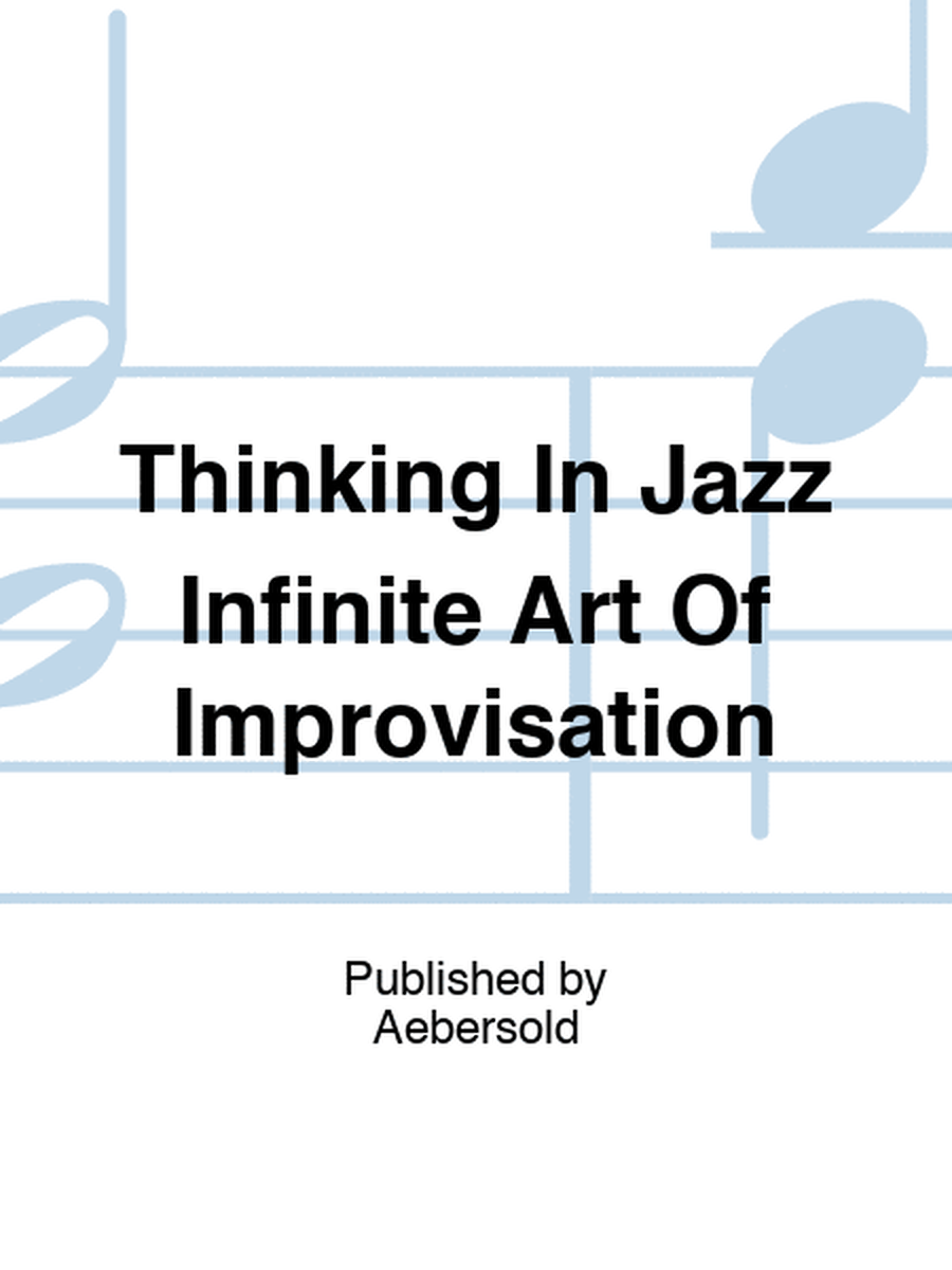 Thinking In Jazz Infinite Art Of Improvisation