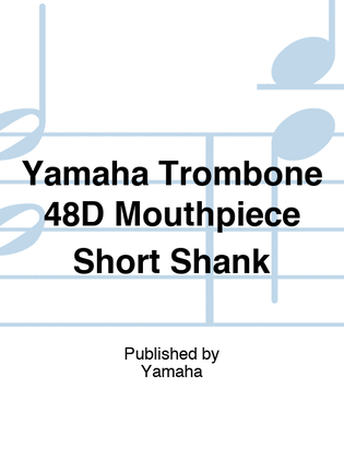 Yamaha Trombone 48D Mouthpiece Short Shank