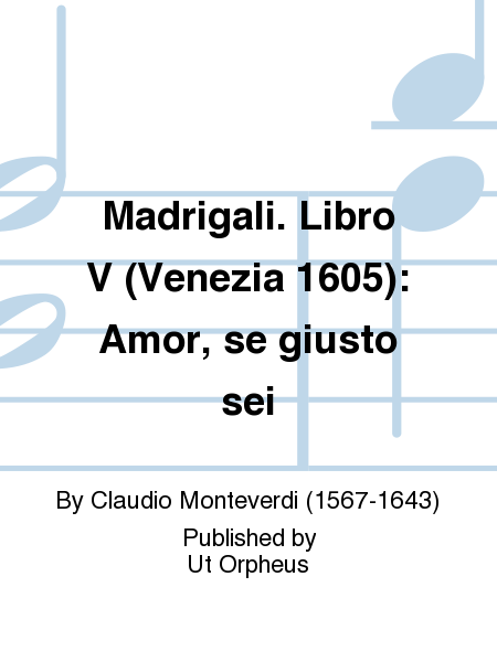 Madrigali. Libro V (Venezia 1605): Amor, se giusto sei