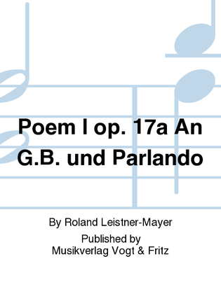Poem I op. 17a An G.B. und Parlando
