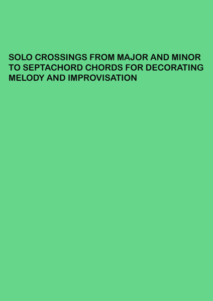 1+10+85 - 96 SOLO CROSSINGS FROM MAJOR AND MINOR TO SEPTACHORD CHORDS FOR DECORATING MELODY AND IMPROVISATION IN ALL TONALITY - 36 PAGES