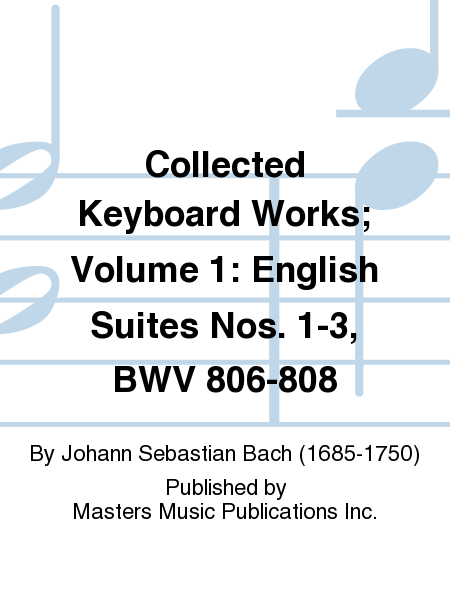 Collected Keyboard Works; Volume 1: English Suites Nos. 1-3, BWV 806-808