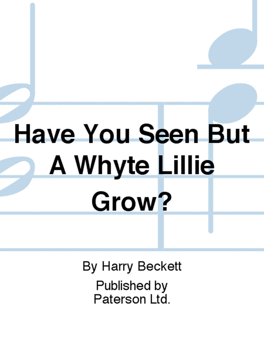 Have You Seen But A Whyte Lillie Grow?