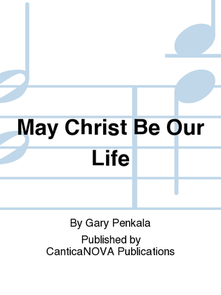 May Christ Be Our Life