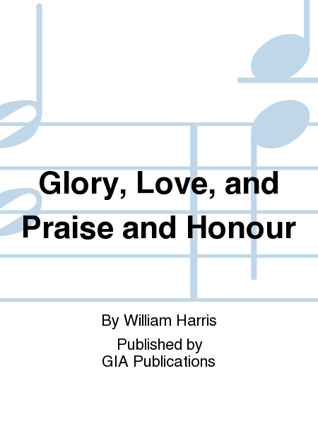 Glory, Love, and Praise and Honour