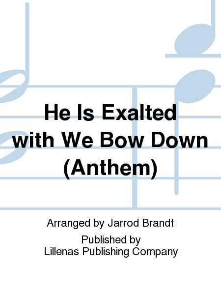 He Is Exalted with We Bow Down (Anthem)