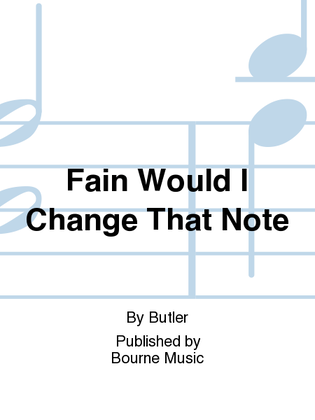 Book cover for Fain Would I Change That Note