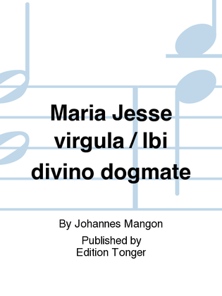 Maria Jesse virgula / Ibi divino dogmate