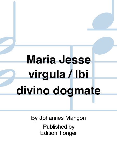 Maria Jesse virgula / Ibi divino dogmate