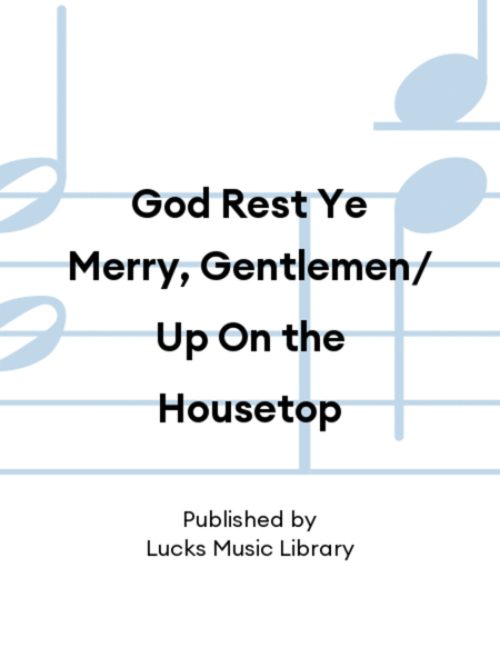 God Rest Ye Merry, Gentlemen/ Up On the Housetop