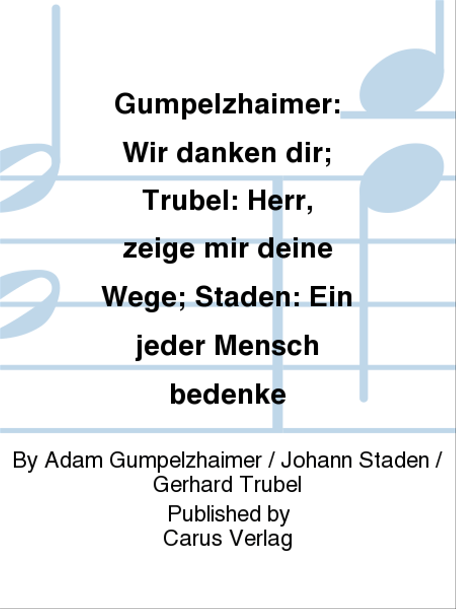 Gumpelzhaimer: Wir danken dir; Trubel: Herr, zeige mir deine Wege; Staden: Ein jeder Mensch bedenke