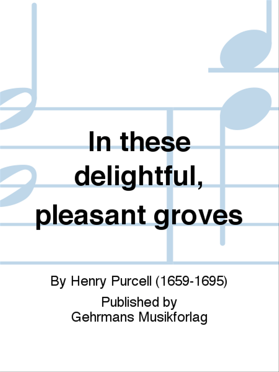 In these delightful, pleasant groves