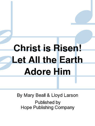 Christ Is Risen! Let All the Earth Adore Him