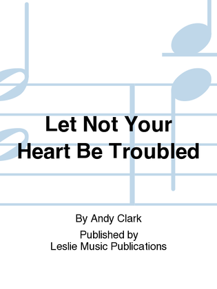 Let not Your Heart be Troubled