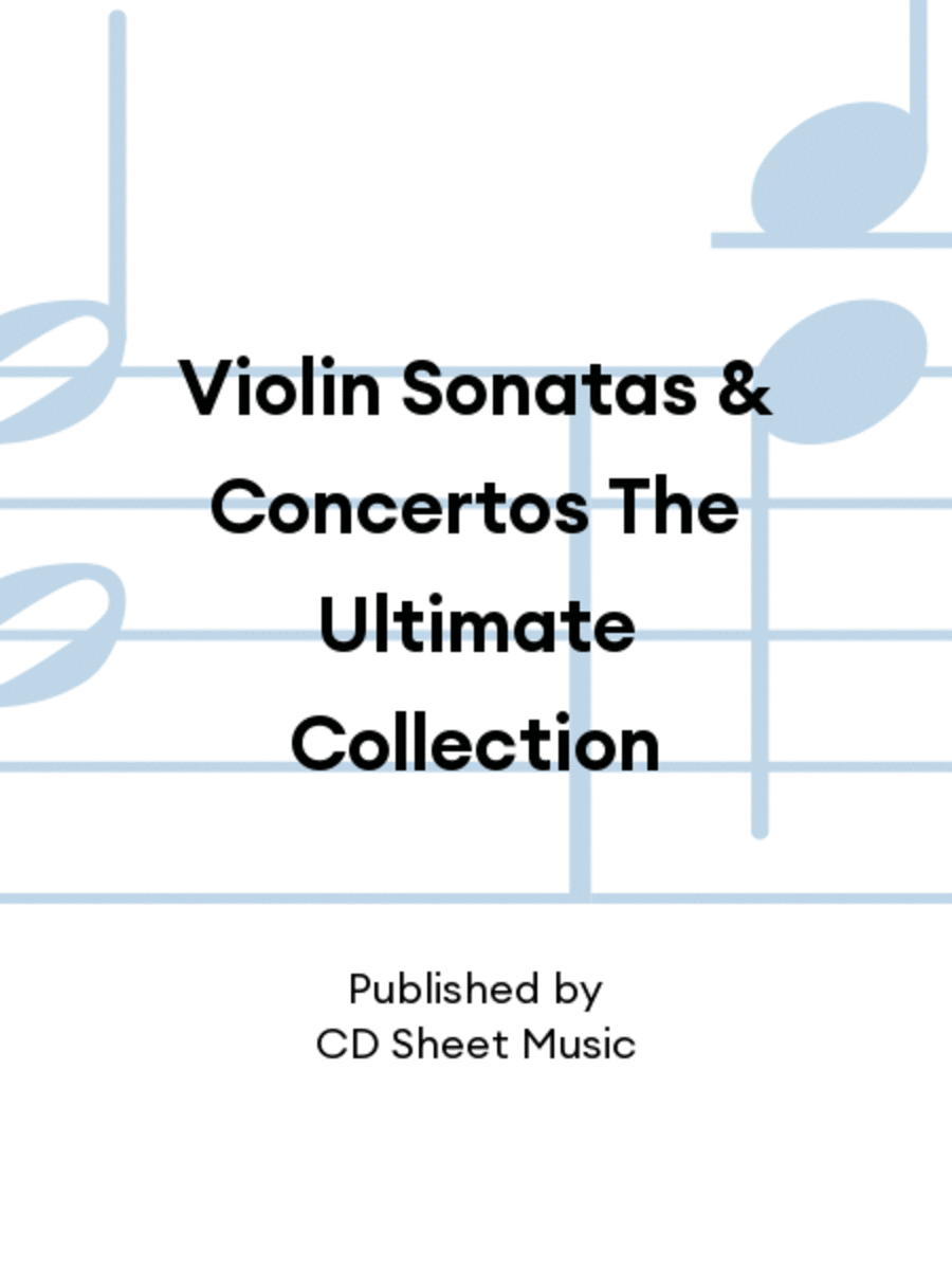 Violin Sonatas & Concertos The Ultimate Collection