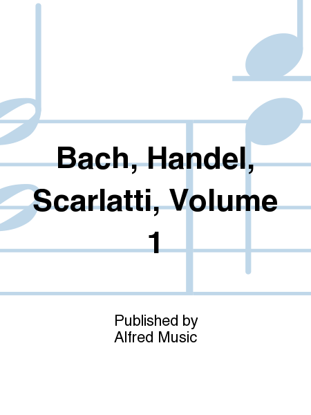 Bach, Handel, Scarlatti, Volume 1