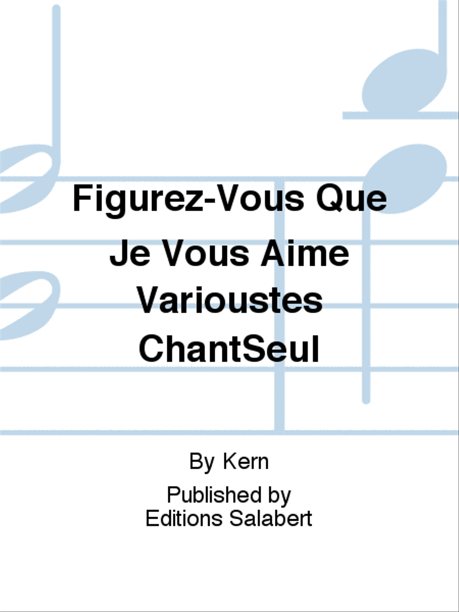Figurez-Vous Que Je Vous Aime Varioustes ChantSeul Voice Solo scores gallery preview page 1