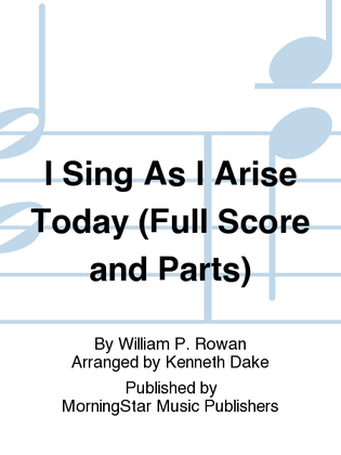 I Sing As I Arise Today (Full Score and Parts)