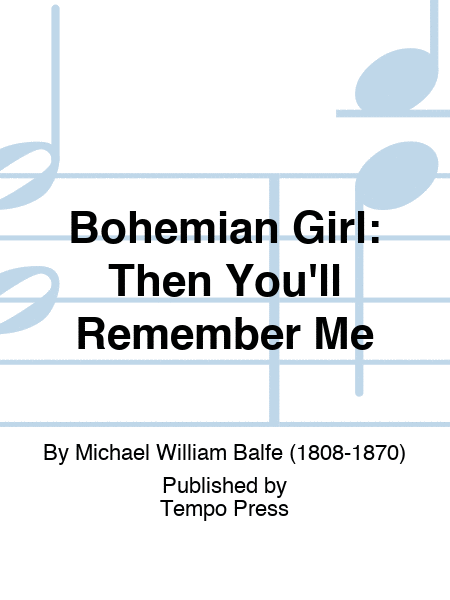 BOHEMIAN GIRL: Then You'll Remember Me