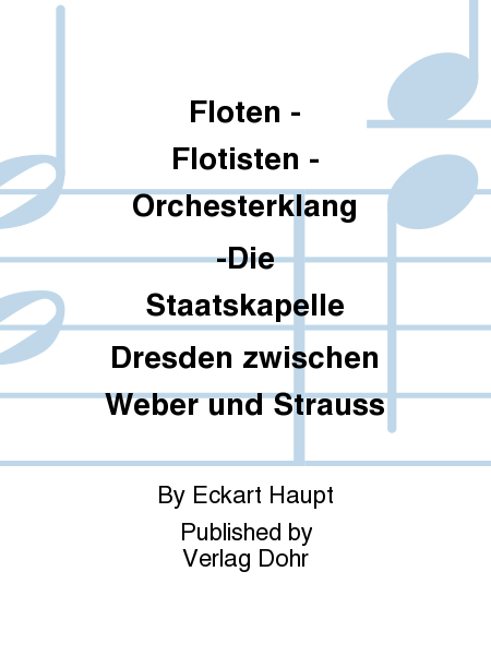 Flöten - Flötisten - Orchesterklang -Die Staatskapelle Dresden zwischen Weber und Strauss-