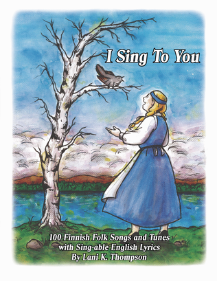 Book cover for I Sing To You: 100 Finnish Folk Songs and Tunes With Sing-able English Lyrics
