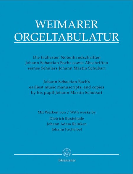 Weimarer Orgeltabulatur. Johann Sebastian Bach's earliest music manuscripts, and copies by his pupil Johann Martin Schubart