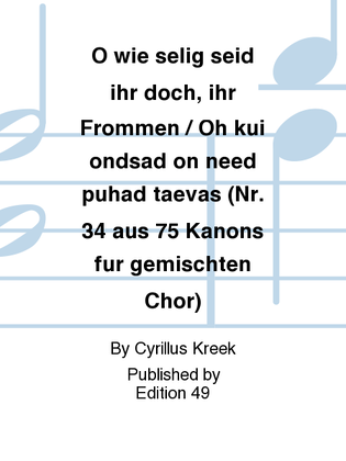 O wie selig seid ihr doch, ihr Frommen / Oh kui ondsad on need puhad taevas (Nr. 34 aus 75 Kanons fur gemischten Chor)