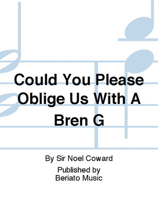 Could You Please Oblige Us With A Bren G