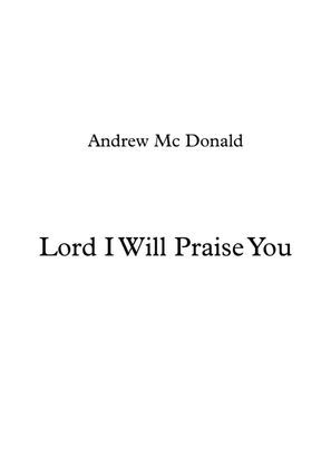 Lord I Will Praise You