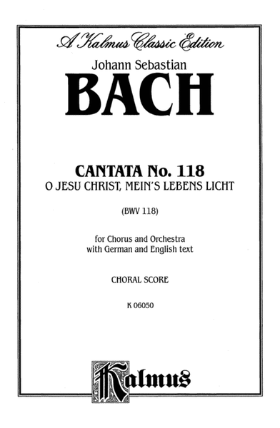 Cantata No. 118 -- O Jesu Christ, mein's Lebens Licht