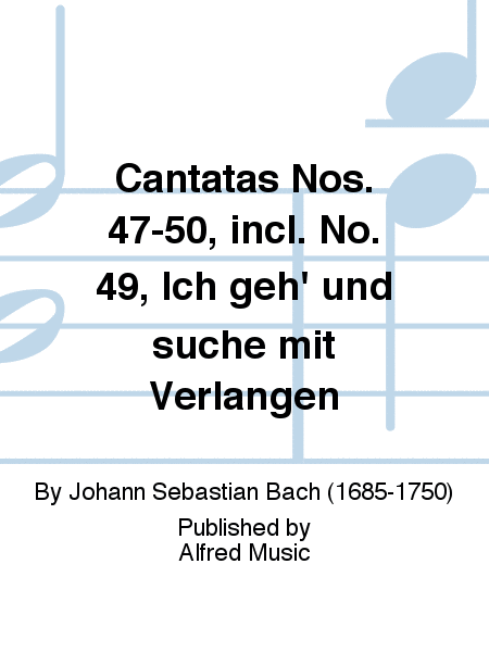 Cantatas Nos. 47-50, incl. No. 49, Ich geh