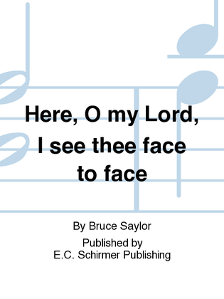 Here, O my Lord, I see thee face to face