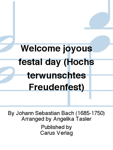 Welcome joyous festal day (Hochsterwunschtes Freudenfest)