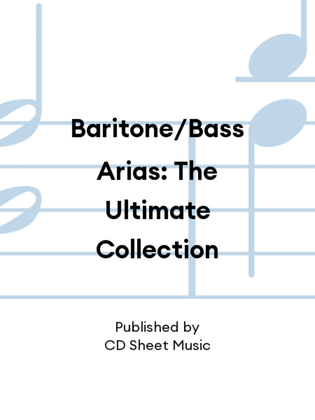 Baritone/Bass Arias: The Ultimate Collection