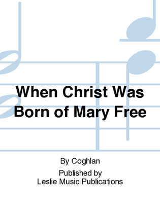 When Christ Was Born of Mary Free
