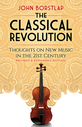 Book cover for The Classical Revolution -- Thoughts on New Music in the 21st Century Revised and Expanded Edition