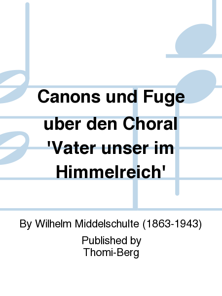 Canons und Fuge uber den Choral 'Vater unser im Himmelreich'