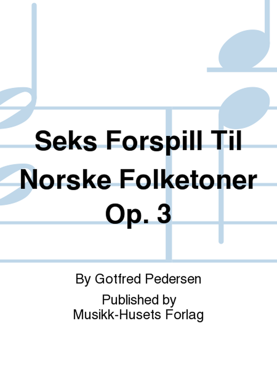 Seks Forspill Til Norske Folketoner Op. 3