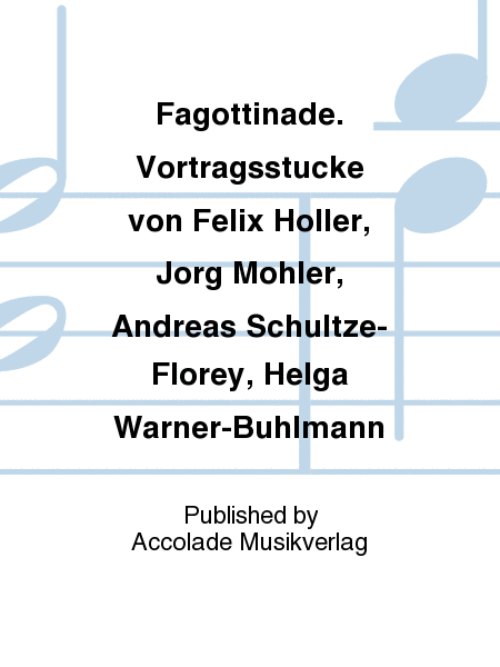 Fagottinade. Vortragsstucke von Felix Holler, Jorg Mohler, Andreas Schultze-Florey, Helga Warner-Buhlmann
